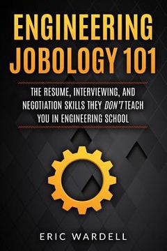portada Engineering Jobology 101: The Resume, Interviewing, and Negotiation Skills They Don