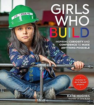 portada Girls who Build: Inspiring Curiosity and Confidence to Make Anything Possible (in English)