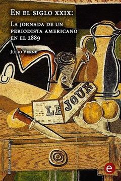 portada En El Siglo Xxix: La Jornada De Un Periodista Americano En El 2889 (biblioteca Julio Verne) (spanish Edition)