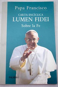 portada Carta encíclica "Lumen fidei" del sumo pontífice Francisco a los obispos, a los presbíteros y a los diáconos, a las personas consagradas y a todos los fieles laicos sobre la fe