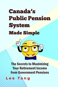 portada Canada's Public Pension System Made Simple: The Secrets To Maximizing Your Retirement Income From Government Pensions (en Inglés)