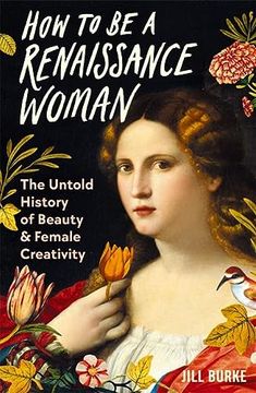 portada How to be a Renaissance Woman: The Untold History of Beauty and Female Creativity