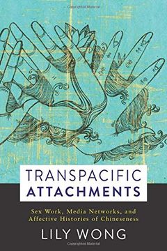 portada Transpacific Attachments: Sex Work, Media Networks, and Affective Histories of Chineseness (Global Chinese Culture) (en Inglés)