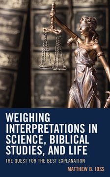 portada Weighing Interpretations in Science, Biblical Studies, and Life: The Quest for the Best Explanation (in English)
