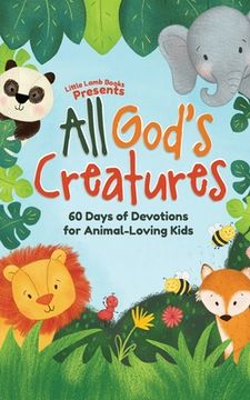 portada All God's Creatures: 60 Days of Devotions for Animal-Loving Kids (en Inglés)
