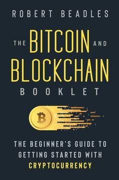 portada The Bitcoin and Blockchain Booklet: The Beginner's Guide to Getting Started with Cryptocurrency (en Inglés)