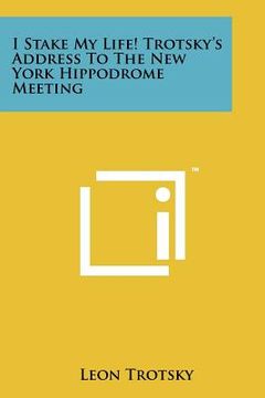 portada i stake my life! trotsky's address to the new york hippodrome meeting (en Inglés)