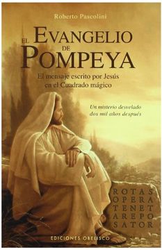 portada El Evangelio de Pompeya: El Mensaje Escrito Por Jesus en el Cuadrado Magico un Misterio Desvelado Dos Mil Anos Despues (in Spanish)