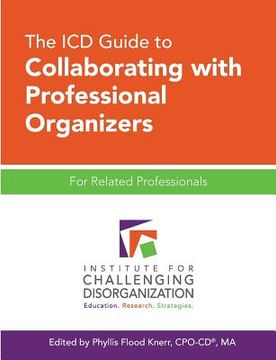 portada The ICD Guide to Collaborating with Professional Organizers: For Related Professionals (en Inglés)