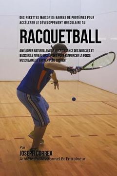 portada Des Recettes Maison De Barres De Proteines Pour Accelerer Le Developpement Musculaire Au Racquetball: Ameliorer Naturellement La Croissance Des Muscle (en Francés)