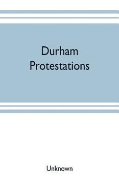 portada Durham protestations; or, The returns made to the House of Commons in 1641/2 for the maintenance of the Protestant religion for the county palatine of (en Inglés)