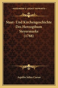 portada Staat- Und Kirchengeschichte Des Herzogthum Steyermarks (1788) (en Alemán)