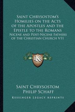 portada saint chrysostom's homilies on the acts of the apostles and the epistle to the romans: nicene and post-nicene fathers of the christian church v11 (en Inglés)