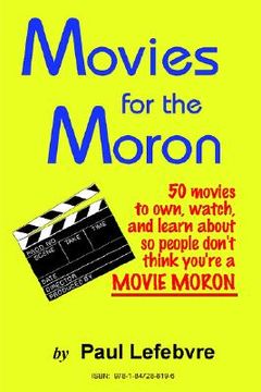 portada movies for the moron - 50 movies to own, watch, and learn about so people don't think you're a movie moron (en Inglés)