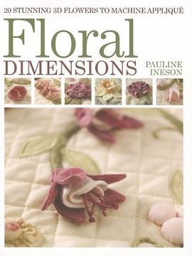 portada Floral Dimensions: Quilt 3d Flowers With Your Machine