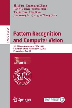 portada Pattern Recognition and Computer Vision: 5th Chinese Conference, Prcv 2022, Shenzhen, China, November 4-7, 2022, Proceedings, Part III (en Inglés)