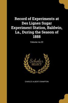 portada Record of Experiments at Des Lignes Sugar Experiment Station, Baldwin, La., During the Season of 1888; Volume no.22