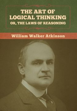 portada The Art of Logical Thinking; Or, The Laws of Reasoning (en Inglés)