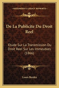 portada De La Publicite Du Droit Reel: Etude Sur La Transmission Du Droit Reel Sur Les Immeubles (1866) (en Francés)