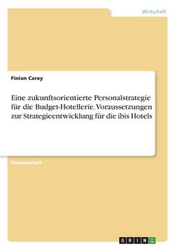 portada Eine zukunftsorientierte Personalstrategie für die Budget-Hotellerie. Voraussetzungen zur Strategieentwicklung für die ibis Hotels (in German)