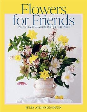 portada Flowers for Friends: Casual, Seasonal Arranging for Gardeners (en Inglés)