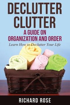 portada Declutter Clutter: A Guide on Organization and Order (en Inglés)