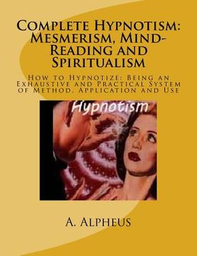 portada Complete Hypnotism: Mesmerism, Mind-Reading and Spiritualism: How to Hypnotize: Being an Exhaustive and Practical System of Method, Applic (en Inglés)