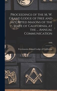 portada Proceedings of the M. W. Grand Lodge of Free and Accepted Masons of the State of California, at the ... Annual Communication; 1890 (in English)