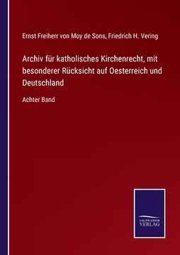 portada Archiv für katholisches Kirchenrecht, mit besonderer Rücksicht auf Oesterreich und Deutschland: Achter Band (en Alemán)
