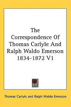 portada the correspondence of thomas carlyle and ralph waldo emerson 1834-1872 v1 (en Inglés)