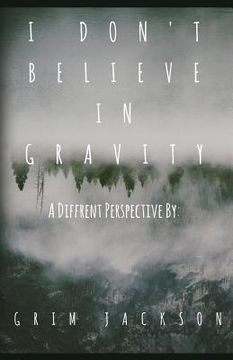 portada I Don't Believe In Gravity: A Different Perspective (en Inglés)