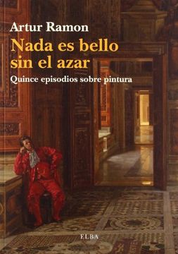 portada Nada es Bello sin el Azar: Quince Episodios Sobre Pintura (in Spanish)