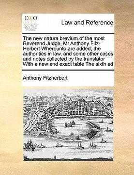 portada the new natura brevium of the most reverend judge, mr anthony fitz-herbert whereunto are added, the authorities in law, and some other cases and notes (en Inglés)