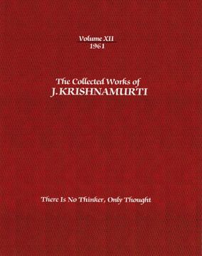 portada The Collected Works of J. Krishnamurti -Volume xii 1961: There is no Thinker, Only Thought