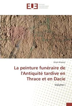 portada La peinture funéraire de l'Antiquité tardive en Thrace et en Dacie: Volume I