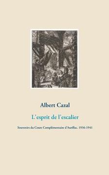 portada L'esprit de l'escalier: Souvenirs du Cours Complémentaire d'Aurillac. 1936-1941 (en Francés)