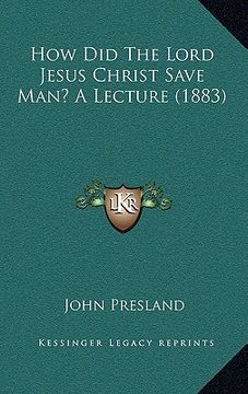 portada how did the lord jesus christ save man? a lecture (1883) (en Inglés)