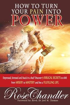 portada How to Turn Your Pain into Power: Depressed, Stressed and Stuck in a Rut? Discover 9 Biblical Secrets to Shift from Misery to Mastery and Live a Fulfi (en Inglés)