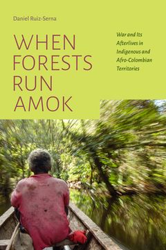portada When Forests run Amok: War and its Afterlives in Indigenous and Afro-Colombian Territories (en Inglés)