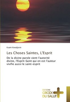 portada Les Choses Saintes, L'Esprit: De la divine parole vient l'autorité divine, l'Esprit-Saint qui en est l'auteur vivifie aussi le saint-esprit (French Edition)