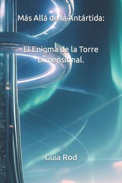 portada Más Allá de la Antártida: El Enigma de la Torre Dimensional. (in Spanish)