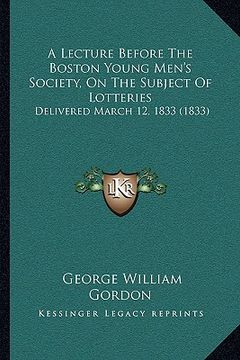 portada a lecture before the boston young men's society, on the subject of lotteries: delivered march 12, 1833 (1833)