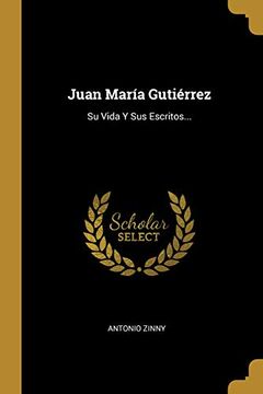portada Juan María Gutiérrez: Su Vida y sus Escritos.