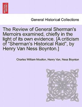 portada the review of general sherman's memoirs examined, chiefly in the light of its own evidence. [a criticism of "sherman's historical raid," by henry van (en Inglés)