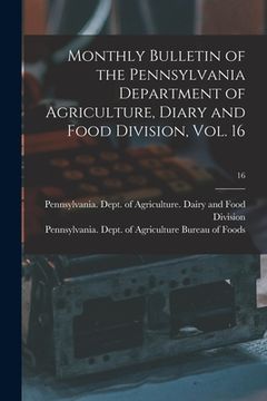 portada Monthly Bulletin of the Pennsylvania Department of Agriculture, Diary and Food Division, Vol. 16; 16 (en Inglés)