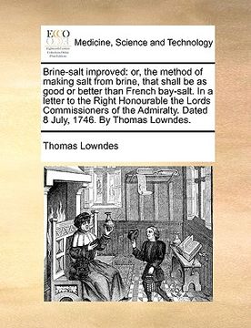 portada brine-salt improved: or, the method of making salt from brine, that shall be as good or better than french bay-salt. in a letter to the rig (en Inglés)