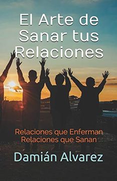 portada El Arte de Sanar tus Relaciones: Relaciones que Enferman, Relaciones que Sanan