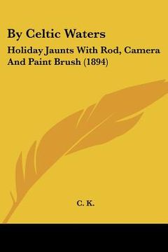 portada by celtic waters: holiday jaunts with rod, camera and paint brush (1894) (in English)