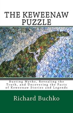 portada The Keweenaw Puzzle: Busting Myths, Reavealing the Truth, and Uncovering the Facts of Keweenaw Stories and Legends (en Inglés)