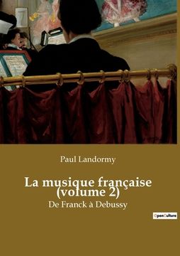 portada La musique française (volume 2): De Franck à Debussy (en Francés)
